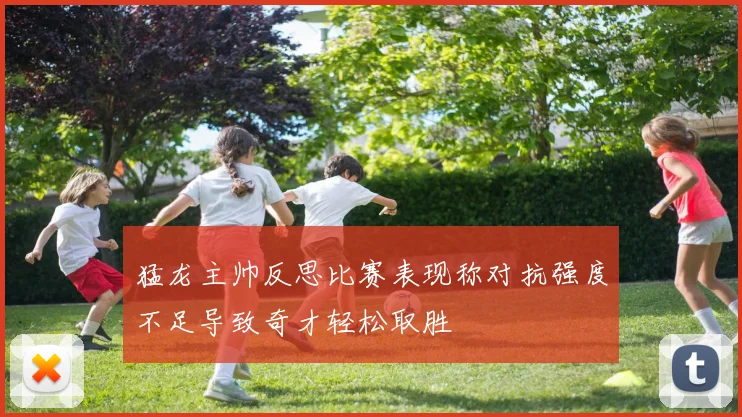 猛龙主帅反思比赛表现称对抗强度不足导致奇才轻松取胜